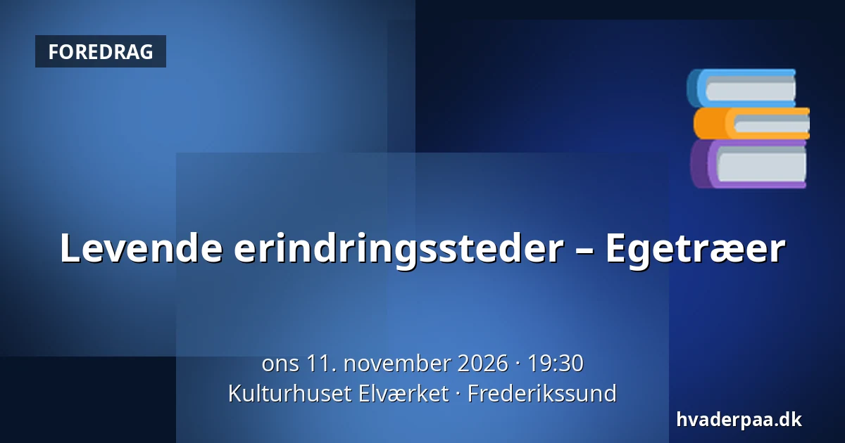Levende erindringssteder – Egetræer — Kulturhuset Elværket, Frederikssund