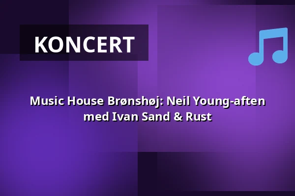 Music House Brønshøj: Neil Young-aften med Ivan Sand & Rust — BRØK, København