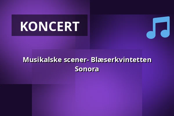 Musikalske scener- Blæserkvintetten Sonora — Korsør Kulturhus, Korsør