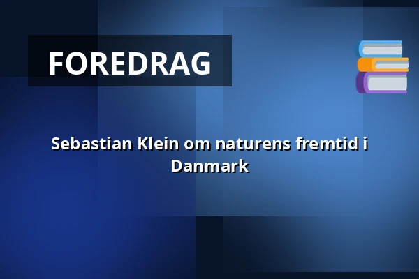Sebastian Klein om naturens fremtid i Danmark — Kronhede Forsamlingshus, Ulfborg