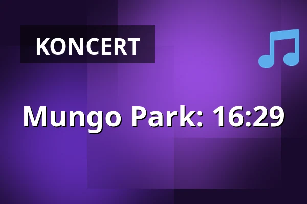 Mungo Park: 16:29 — Taastrup Teater & Musikhus, Taastrup