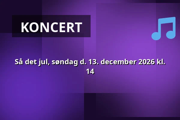 Så det jul, søndag d. 13. december 2026 kl. 14 — Koncertsalen Alsion, Sønderborg