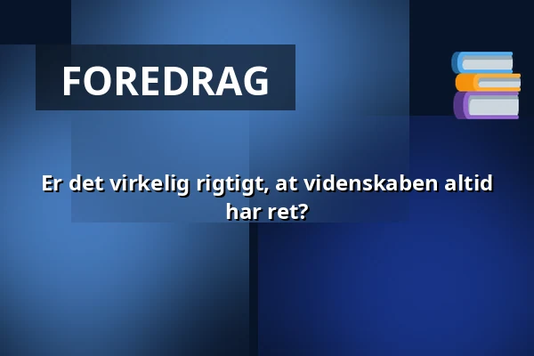 Er det virkelig rigtigt, at videnskaben altid har ret? — Kulturhuset Elværket, Frederikssund