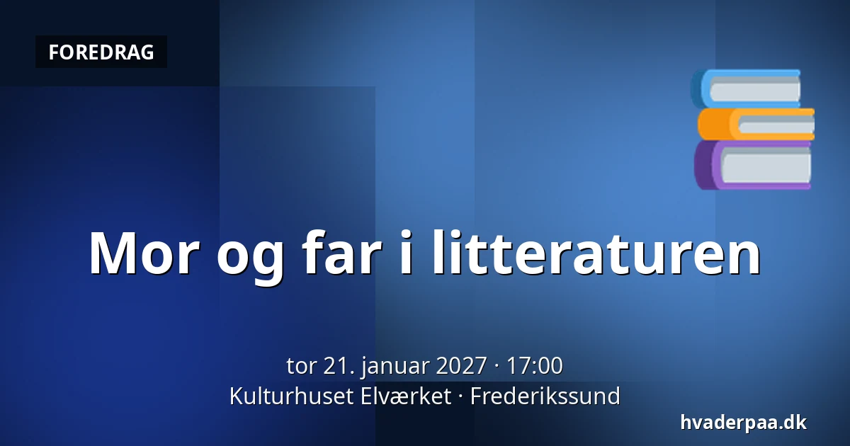 Mor og far i litteraturen — Kulturhuset Elværket, Frederikssund