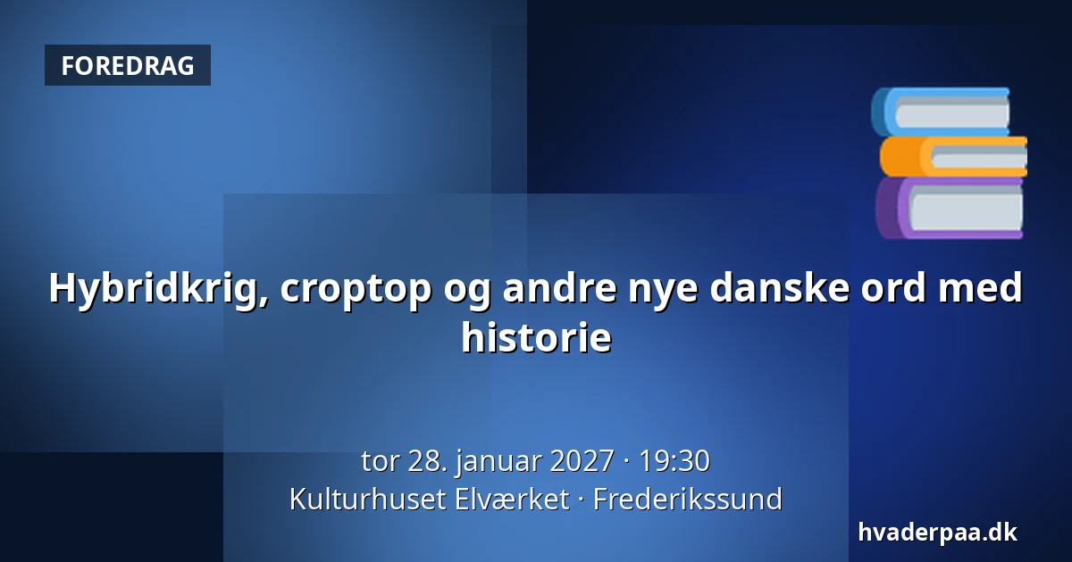 Hybridkrig, croptop og andre  nye danske ord med historie — Kulturhuset Elværket, Frederikssund