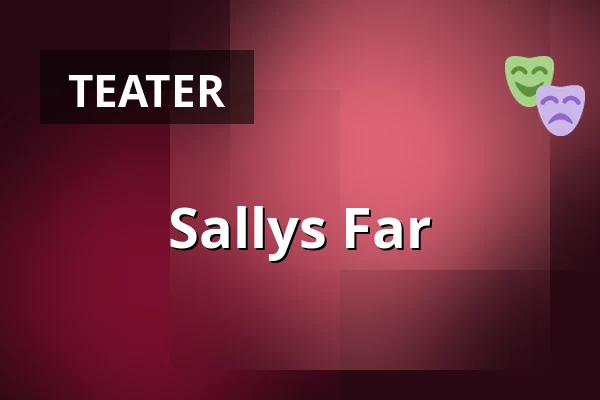 Sallys Far — Taastrup Teater & Musikhus, Taastrup