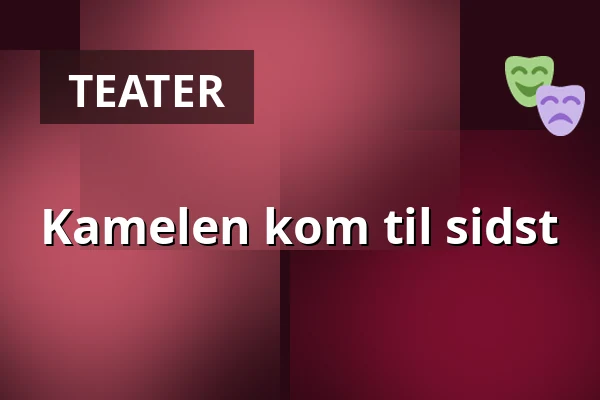 Kamelen kom til sidst — Nørregaards Teater, Centrum, Odense