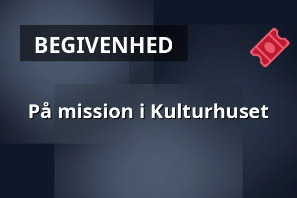 På mission i Kulturhuset — Kulturhuset Randers, Randers