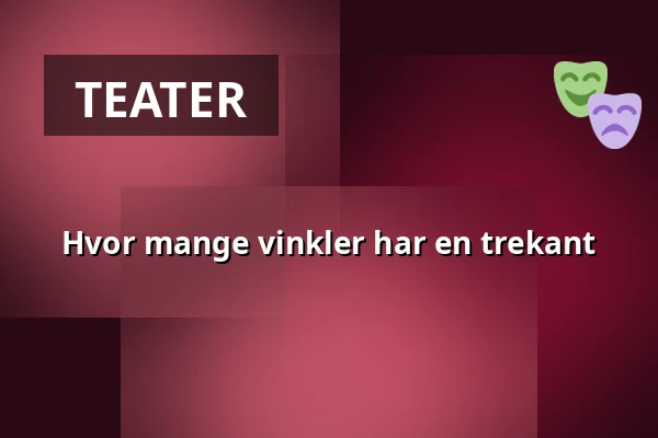 Hvor mange vinkler har en trekant — Nørregaards Teater, Centrum, Odense