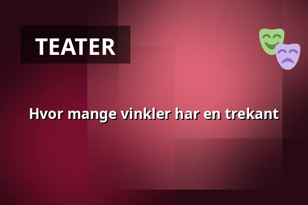 Hvor mange vinkler har en trekant — Nørregaards Teater, Odense