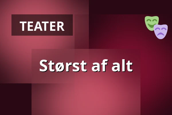 Størst af alt — Nørregaards Teater, Vollsmose, Odense