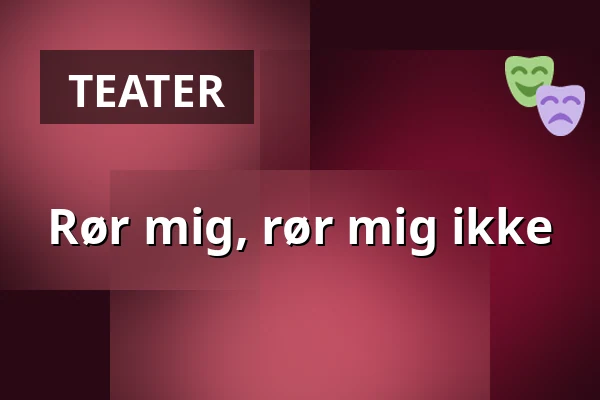 Rør mig, rør mig ikke — Teater Momentum, Odense