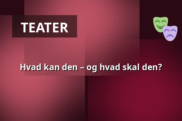 Hvad kan den – og hvad skal den? — Nørregaards Teater, Centrum, Odense