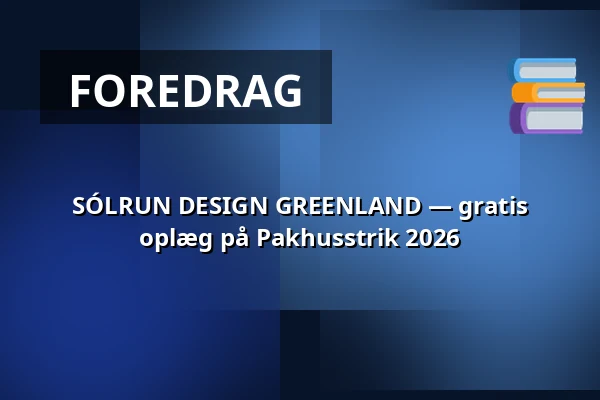 SÓLRUN DESIGN GREENLAND — gratis oplæg på Pakhusstrik 2026 — Nordatlantens Brygge, København