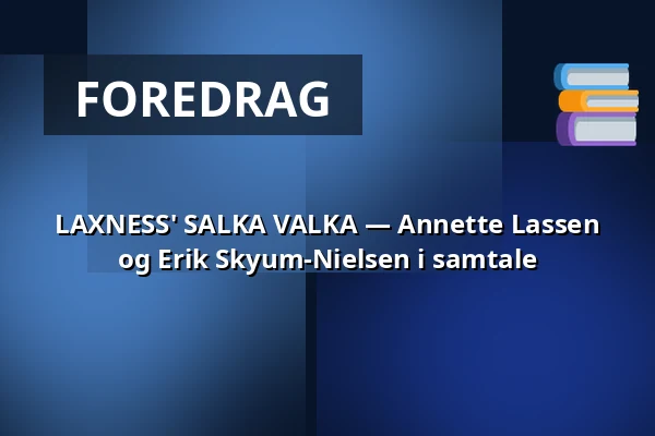 LAXNESS' SALKA VALKA — Annette Lassen og Erik Skyum-Nielsen i samtale — Nordatlantens Brygge, København
