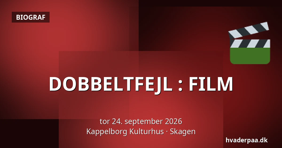 DOBBELTFEJL : FILM — Kappelborg Kulturhus, Skagen