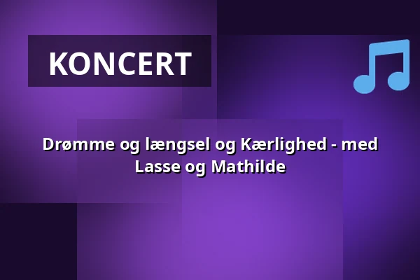 Drømme og længsel og Kærlighed - med Lasse og Mathilde — Pavillonen Grenaa, Grenaa