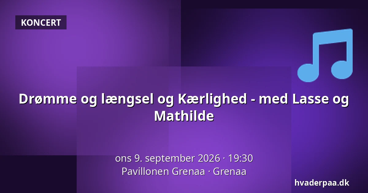Drømme og længsel og Kærlighed - med Lasse og Mathilde — Pavillonen Grenaa, Grenaa