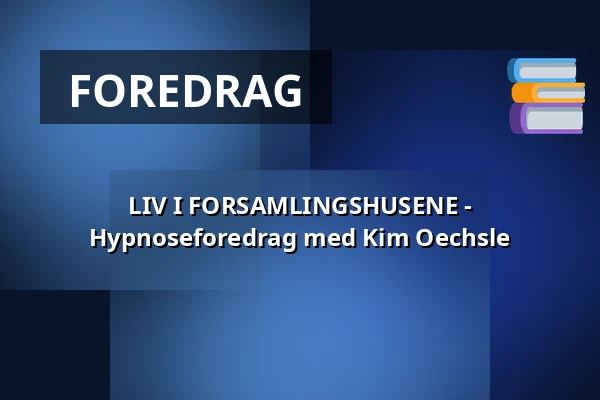 LIV I FORSAMLINGSHUSENE - Hypnoseforedrag med Kim Oechsle — Pavillonen Grenaa, Grenaa