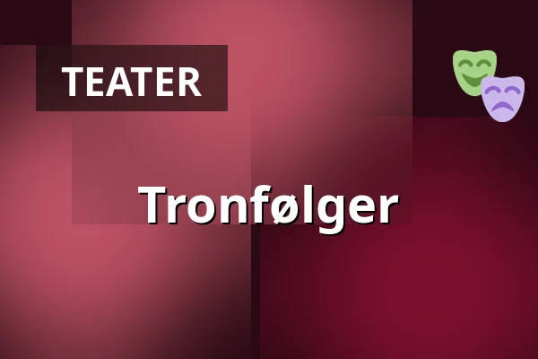 Tronfølger — Taastrup Teater & Musikhus, Taastrup