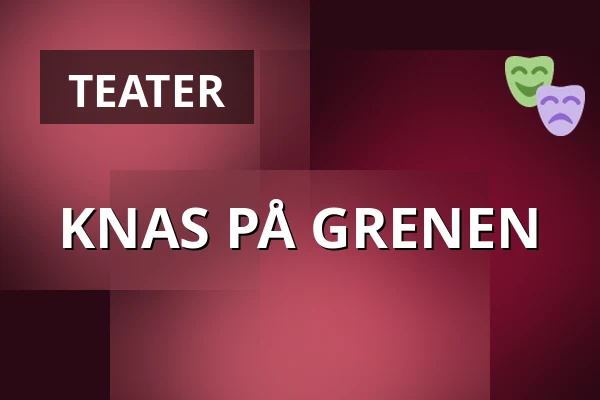 KNAS PÅ GRENEN — Taastrup Teater & Musikhus, Taastrup