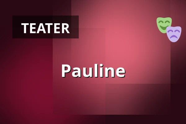 Pauline — Taastrup Teater & Musikhus, Taastrup
