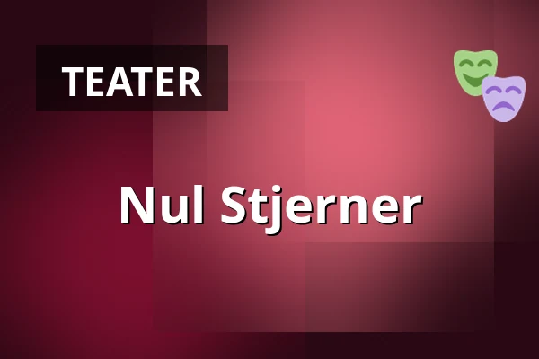 Nul Stjerner — Taastrup Teater & Musikhus, Taastrup