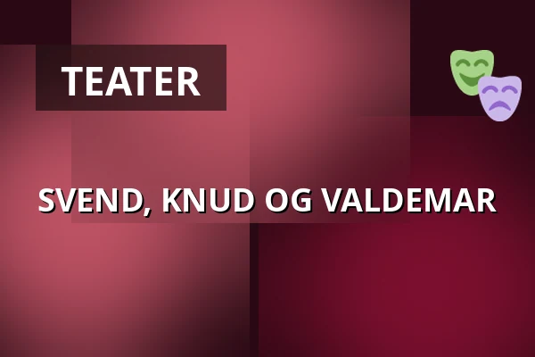 SVEND, KNUD OG VALDEMAR — Taastrup Teater & Musikhus, Taastrup