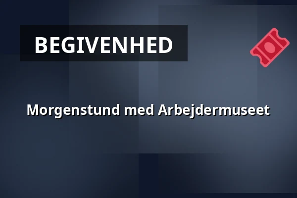 Morgenstund med Arbejdermuseet — Vartov Grundtvig, København