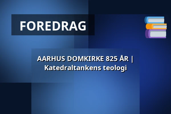 AARHUS DOMKIRKE 825 ÅR | Katedraltankens teologi — Aarhus Domkirke, Aarhus