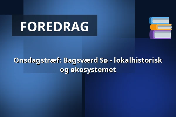Onsdagstræf: Bagsværd Sø - lokalhistorisk og økosystemet — Bagsværd Kirke, Bagsværd