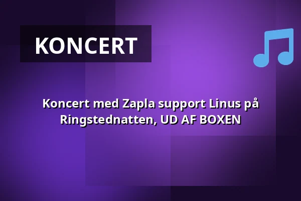 Koncert med Zapla support Linus på Ringstednatten, UD AF BOXEN — Ringsted Kulturhus, Ringsted