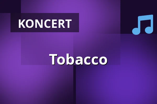 Tobacco — Korsør Kulturhus, Korsør