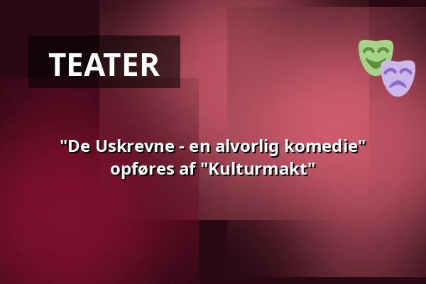 "De Uskrevne - en alvorlig komedie" opføres af "Kulturmakt" — Medborgerhuset, Taastrup