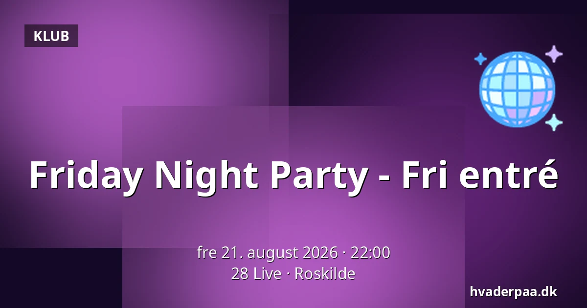 Friday Night Party - Fri entré — 28 Live, Roskilde