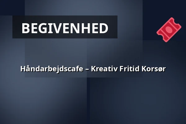 Håndarbejdscafe – Kreativ Fritid Korsør — Korsør Kulturhus, Korsør