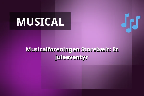 Musicalforeningen Storebælt: Et juleeventyr — Korsør Kulturhus, Korsør