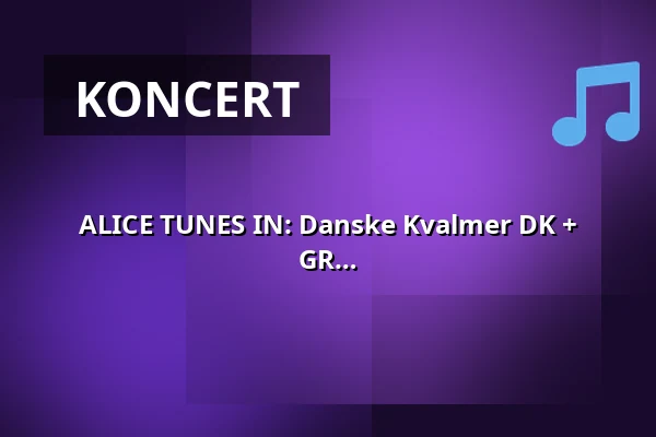 ALICE TUNES IN: Danske Kvalmer DK + Terence Dougherty NO + Orestis Marantos GR + Sofia Cardich AR — Alice, København
