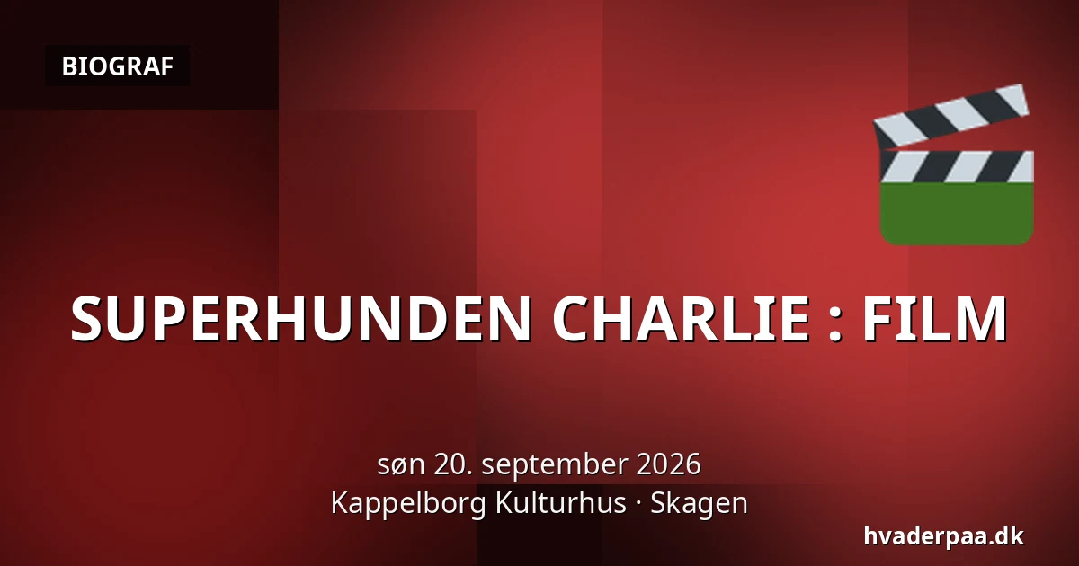 SUPERHUNDEN CHARLIE : FILM — Kappelborg Kulturhus, Skagen