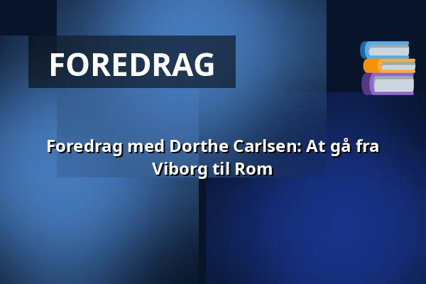 Foredrag med Dorthe Carlsen: At gå fra Viborg til Rom — Askov Højskole, Vejen