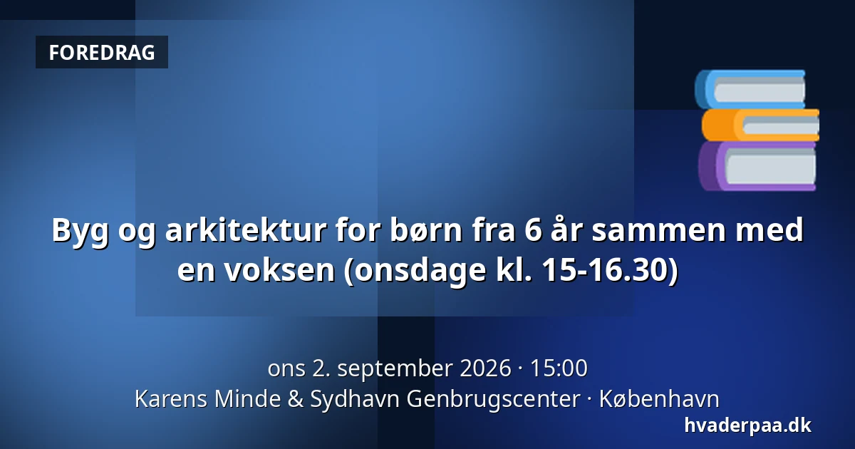 Byg og arkitektur for børn fra 6 år sammen med en voksen (onsdage kl. 15-16.30) — Karens Minde & Sydhavn Genbrugscenter, København