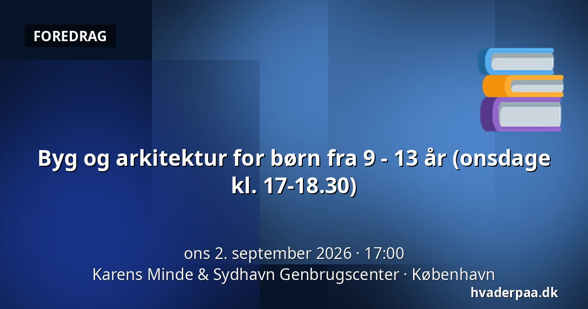 Byg og arkitektur for børn fra 9 - 13 år (onsdage kl. 17-18.30) — Karens Minde & Sydhavn Genbrugscenter, København
