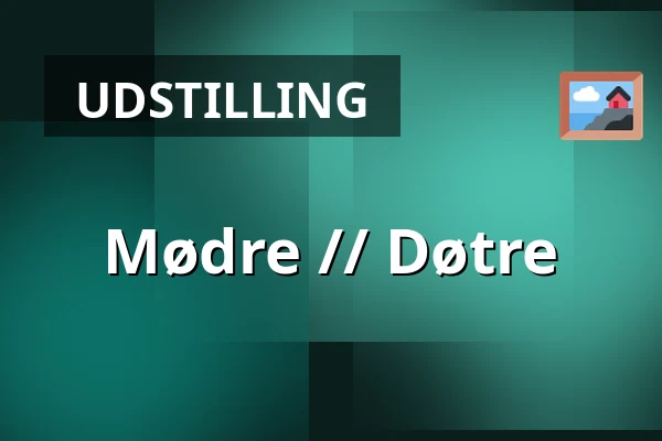 Mødre //  Døtre — Endrupholm, Bramming