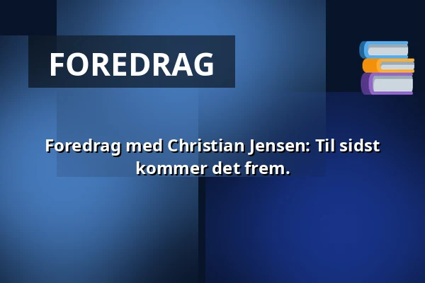 Foredrag med Christian Jensen: Til sidst kommer det frem. — Askov Højskole, Vejen