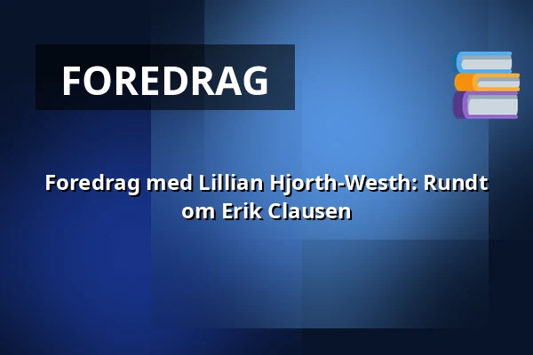 Foredrag med Lillian Hjorth-Westh: Rundt om Erik Clausen — Askov Højskole, Vejen