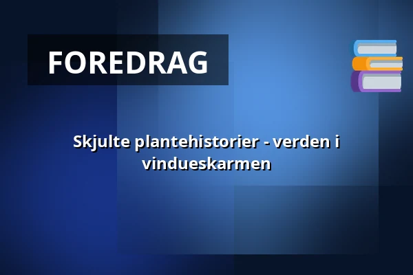 Skjulte plantehistorier - verden i vindueskarmen — Folkeuniversitetscenteret Skærum Mølle, Vemb