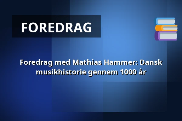 Foredrag med Mathias Hammer: Dansk musikhistorie gennem 1000 år — Askov Højskole, Vejen