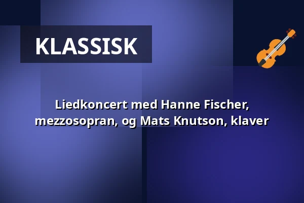 Liedkoncert med Hanne Fischer, mezzosopran, og Mats Knutson, klaver — Mantzius, Birkerød