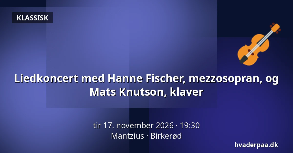 Liedkoncert med Hanne Fischer, mezzosopran, og Mats Knutson, klaver — Mantzius, Birkerød