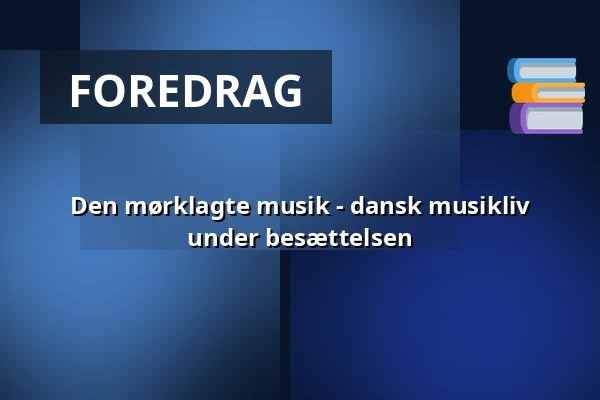 Den mørklagte musik - dansk musikliv under besættelsen — Askov Højskole, Vejen